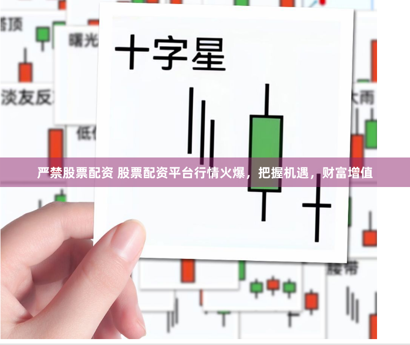 严禁股票配资 股票配资平台行情火爆，把握机遇，财富增值