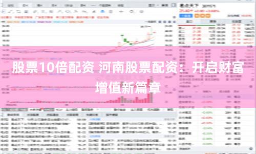 股票10倍配资 河南股票配资：开启财富增值新篇章